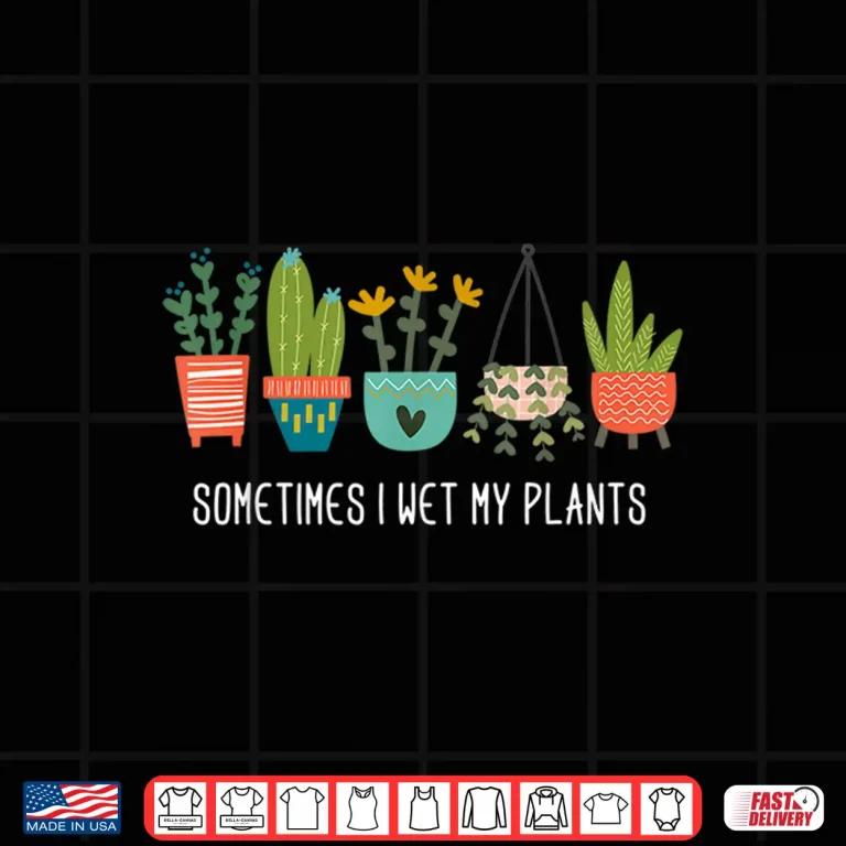 Design Sometimes I Wet My Plants Funny Gardening Cactus Humor Shirt