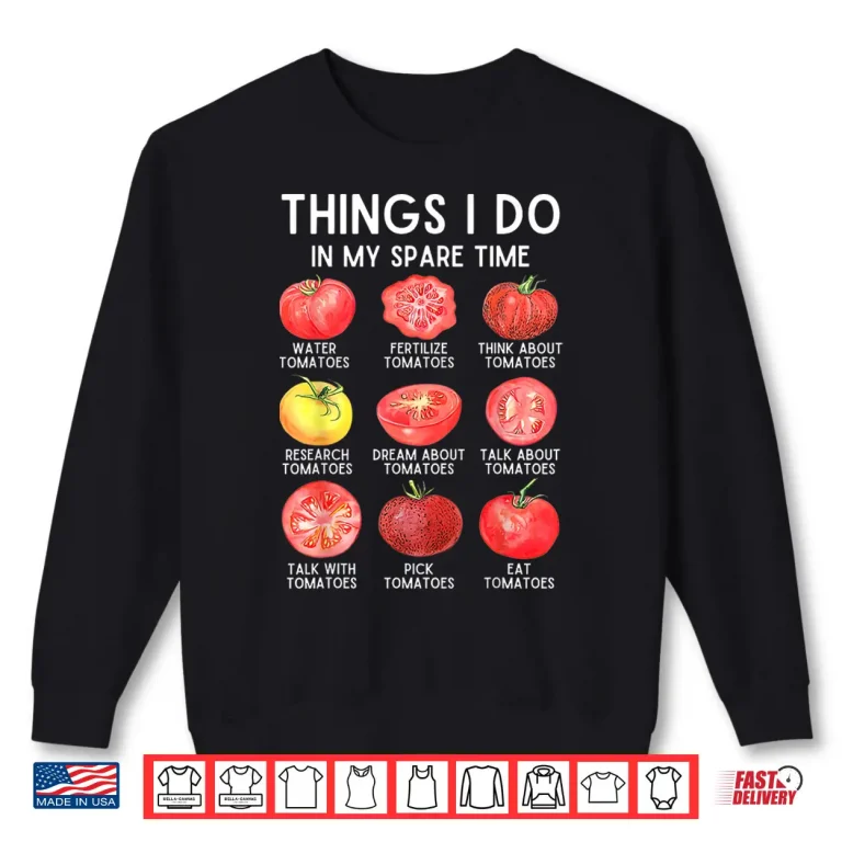 Sweatshirt Things I Do In My Spare Time Tomatoes Gardening Plant Lover Shirt