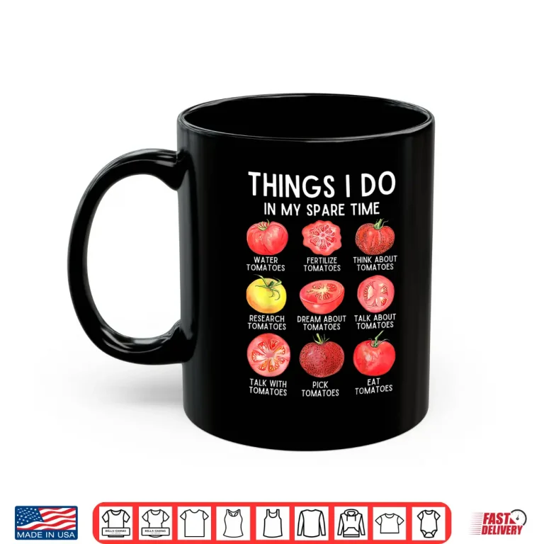 Mug Things I Do In My Spare Time Tomatoes Gardening Plant Lover Shirt