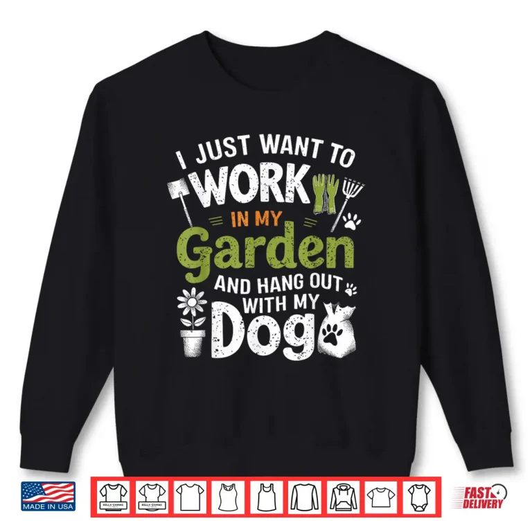 Sweatshirt Work In My Garden And Hang Out With My Dog Gardening Shirt