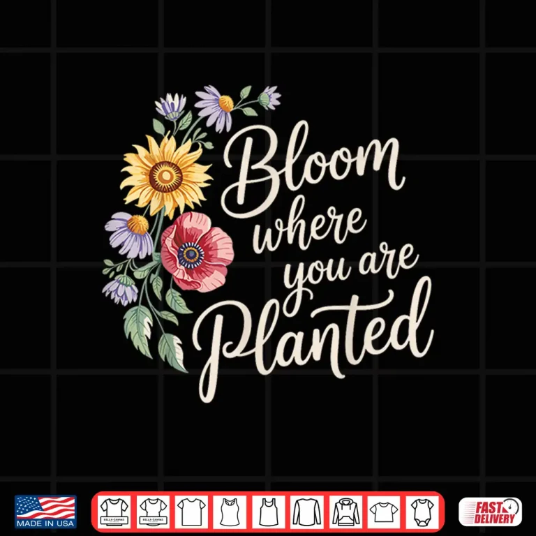 Design Bloom Where You Are Planted Motivational Gardening Professional Shirt
