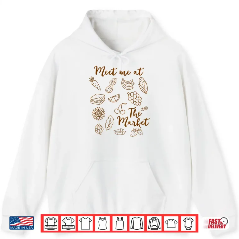 Hoodie Fruit Vegetable Farm Meet Me At The Market Farmers Market Shirt