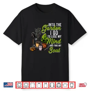 Into The Garden I Go To Lose My Mind And Find My Soul Shirt