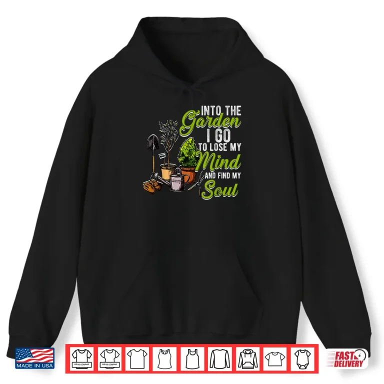Hoodie Into The Garden I Go To Lose My Mind and Find My Soul Shirt