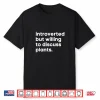 Introverted But Willing To Discuss Plants Funny Garden Gift Shirt