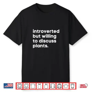 Introverted But Willing To Discuss Plants Funny Garden Gift Shirt