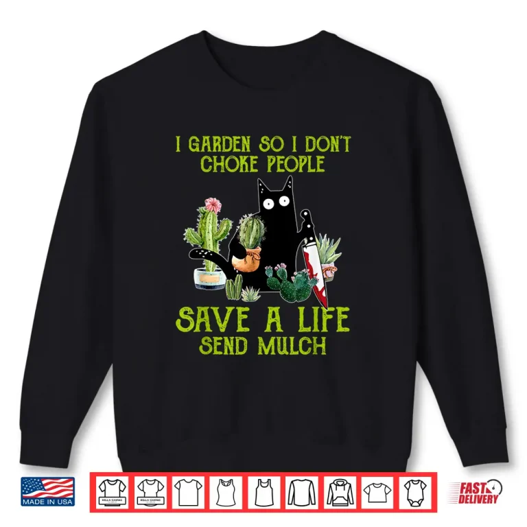 Sweatshirt I Garden So I Dont Choke People Save A Life Send Mulch Cat Shirt