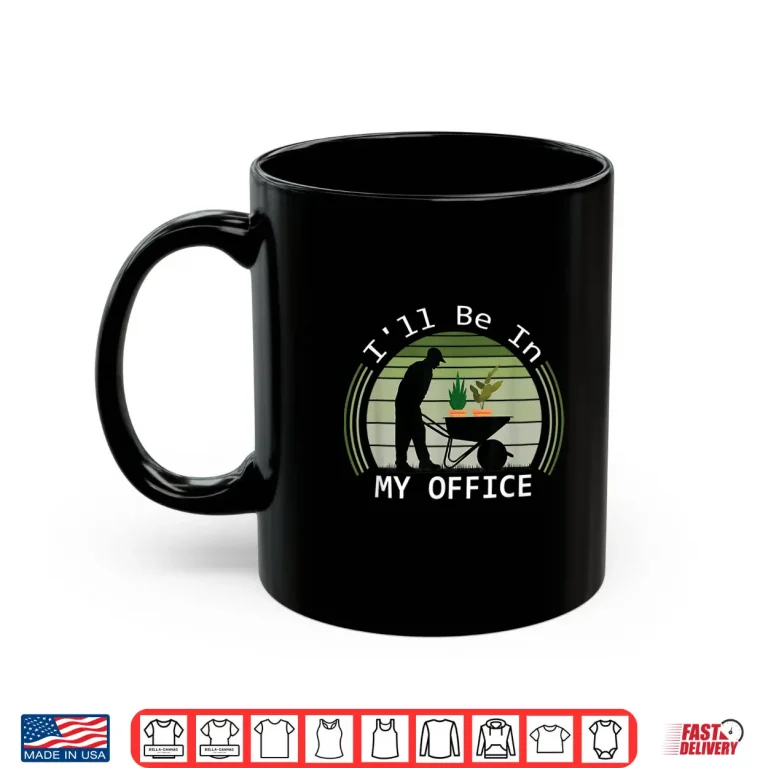 Mug Ill Be In My Office Garden Funny Gardening Professional Shirt