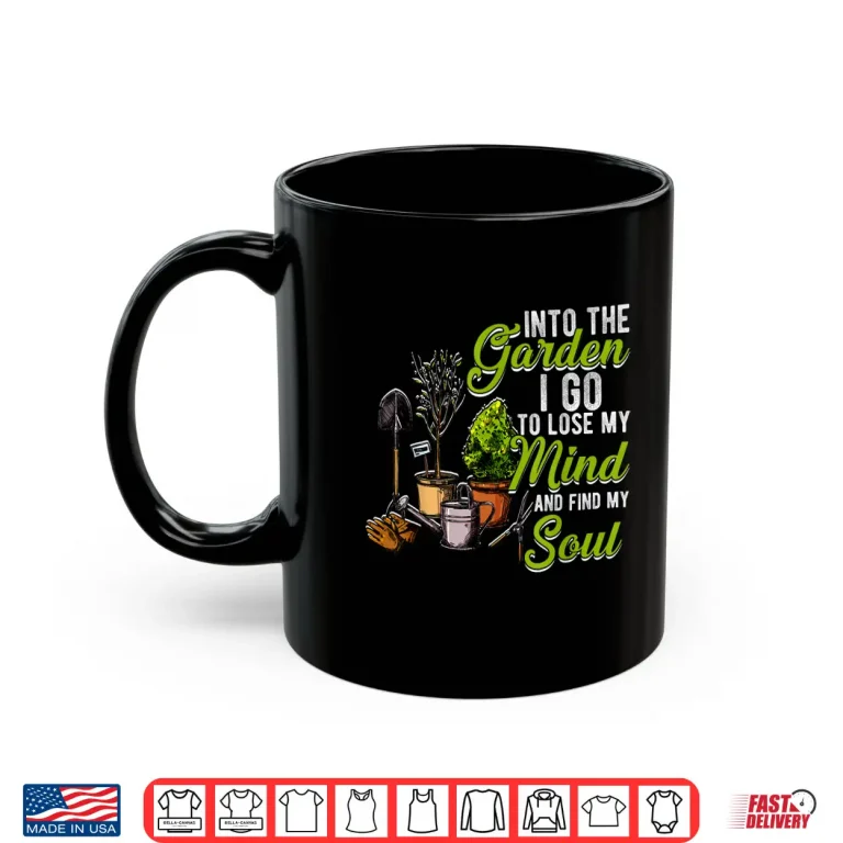 Mug Into The Garden I Go To Lose My Mind and Find My Soul Shirt