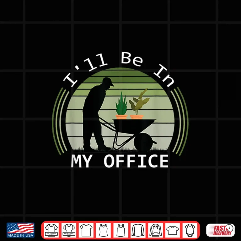 Design Ill Be In My Office Garden Funny Gardening Professional Shirt
