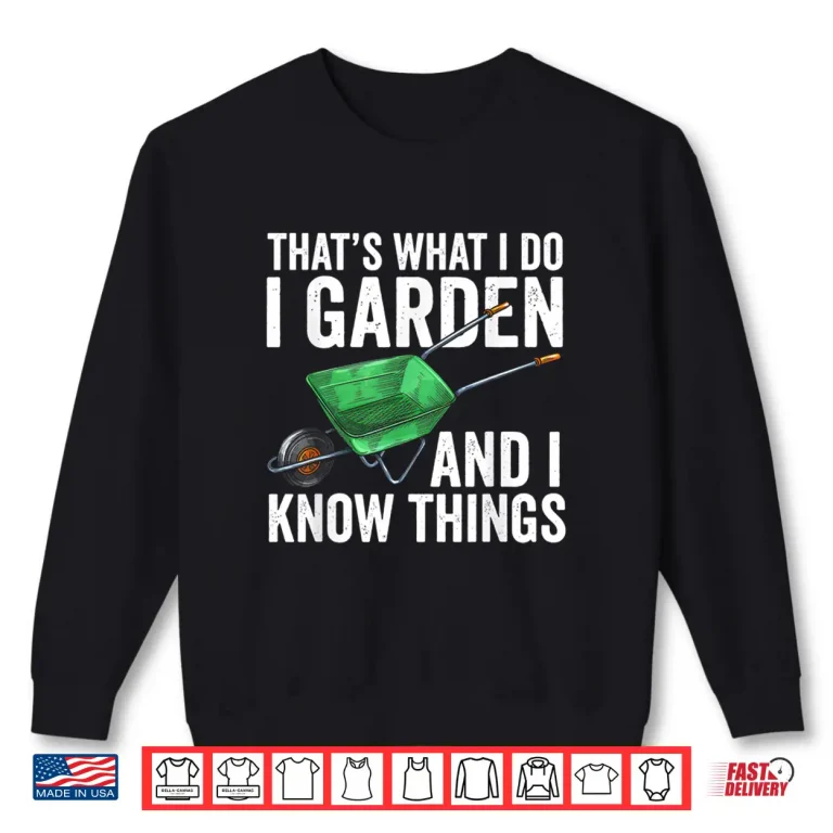 Sweatshirt Thats What I Do I Garden And I Know Things Funny Gardening Shirt
