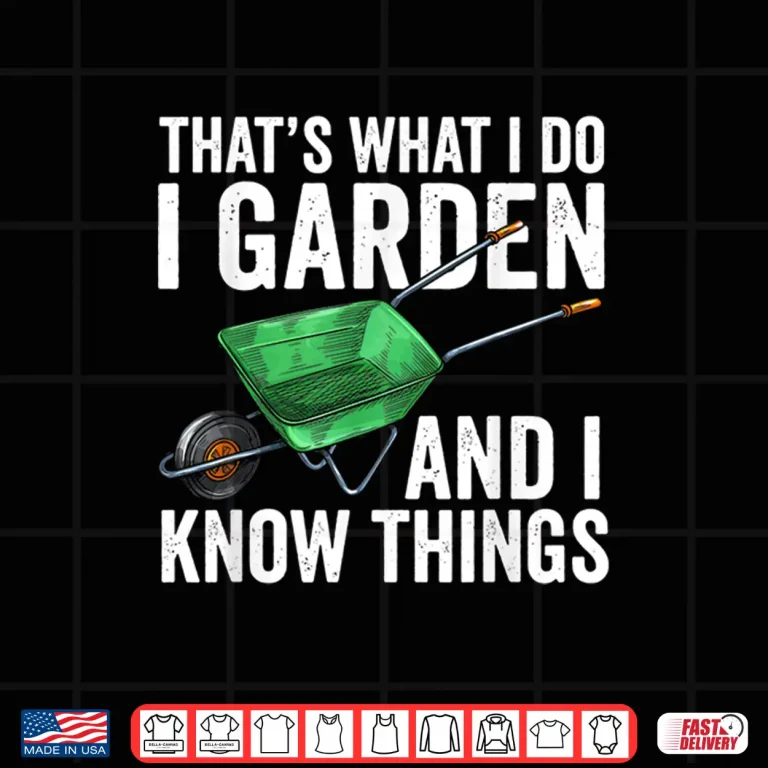 Design Thats What I Do I Garden And I Know Things Funny Gardening Shirt