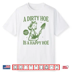 A Dirty Hoe Is A Happy Hoe Gardening Humor Professional Shirt
