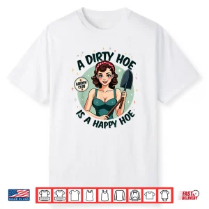 Adult Humor Gardener Plant Lady A Dirty Hoe Is A Happy Hoe Shirt