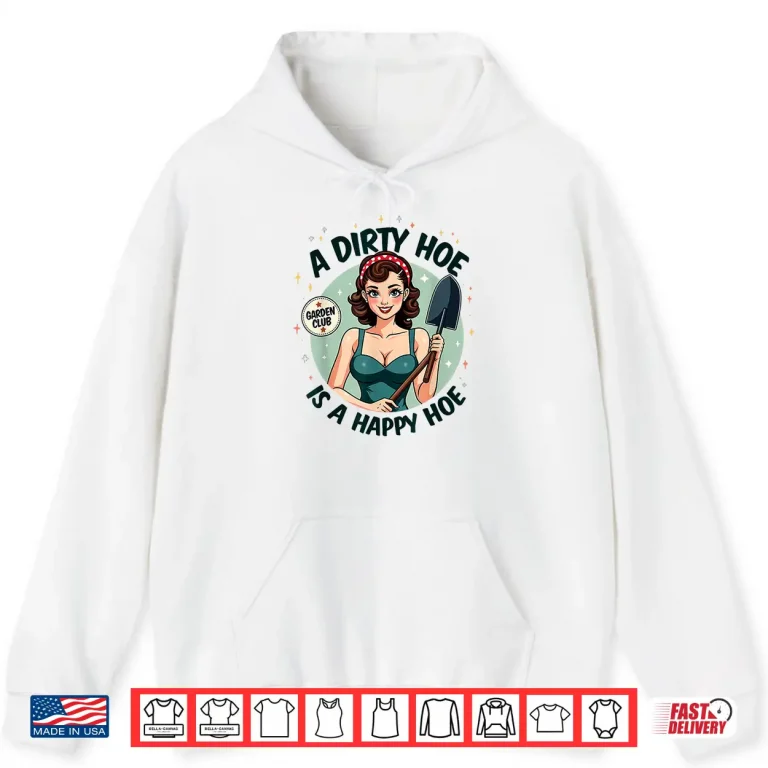 Hoodie Adult Humor Gardener Plant Lady A Dirty Hoe Is A Happy Hoe Shirt