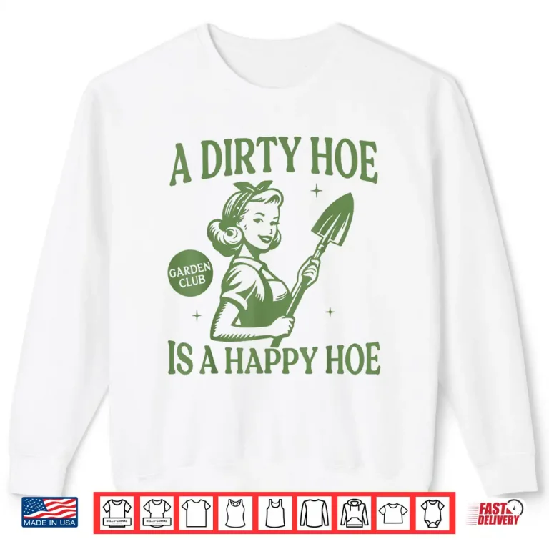 Sweatshirt A Dirty Hoe Is A Happy Hoe Gardening Humor Professional Shirt