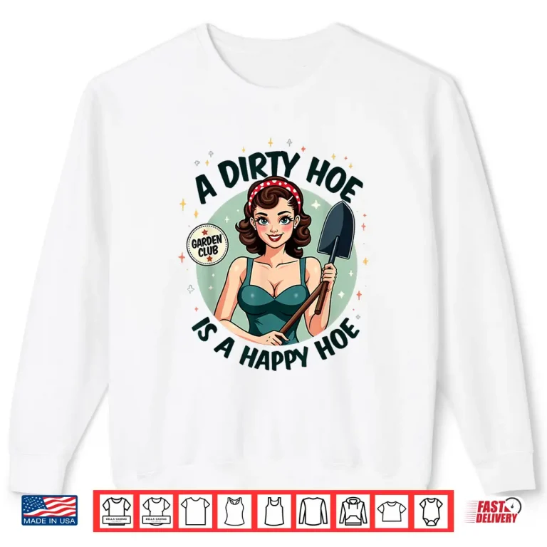Sweatshirt Adult Humor Gardener Plant Lady A Dirty Hoe Is A Happy Hoe Shirt