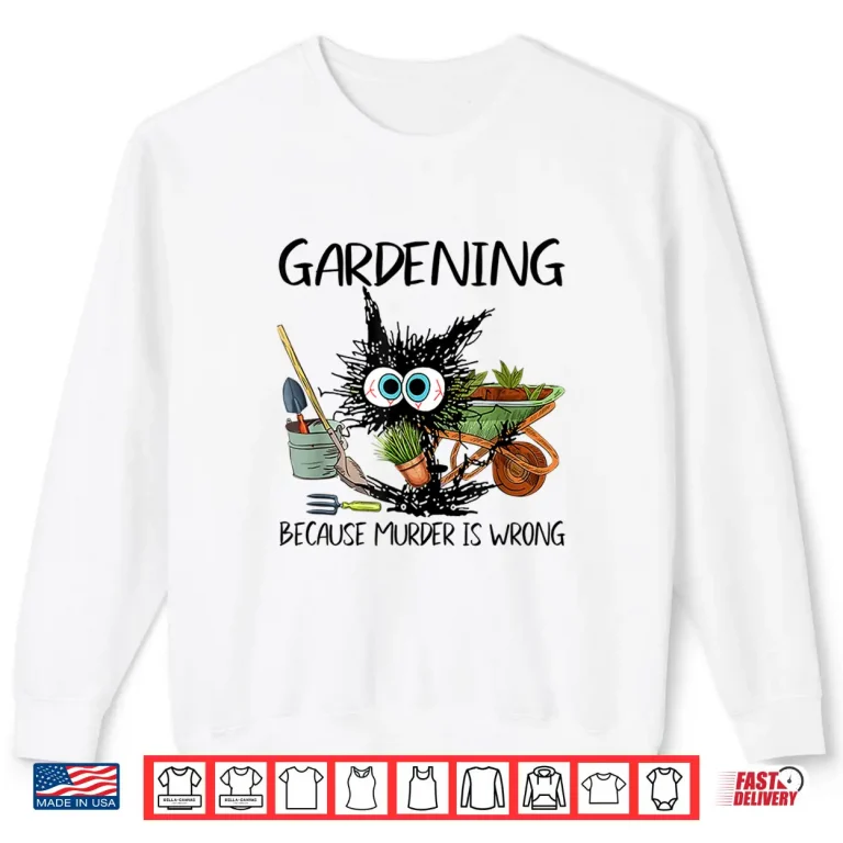 Sweatshirt Black Cat Do Gardening Because Murder Is Wrong Professional Shirt