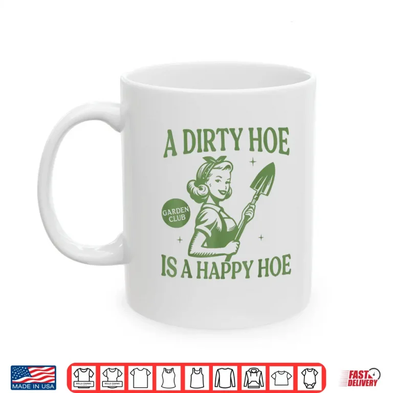 Mug A Dirty Hoe Is A Happy Hoe Gardening Humor Professional Shirt