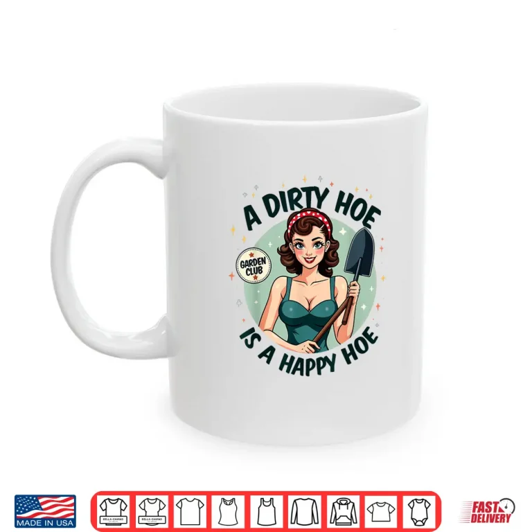Mug Adult Humor Gardener Plant Lady A Dirty Hoe Is A Happy Hoe Shirt