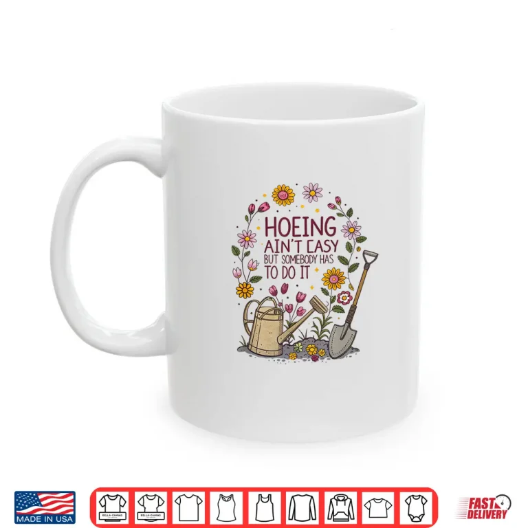 Mug Hoeing Aint Easy Funny Gardening Professional Statement Shirt