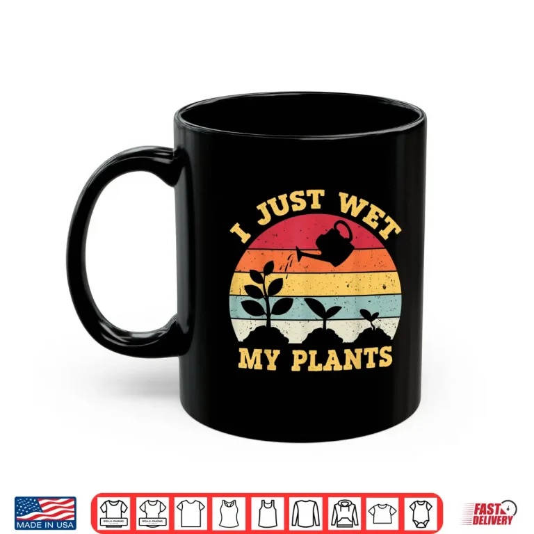 Mug I Just Wet My Plants Gardening Shirt For Gardeners Professional Shirt