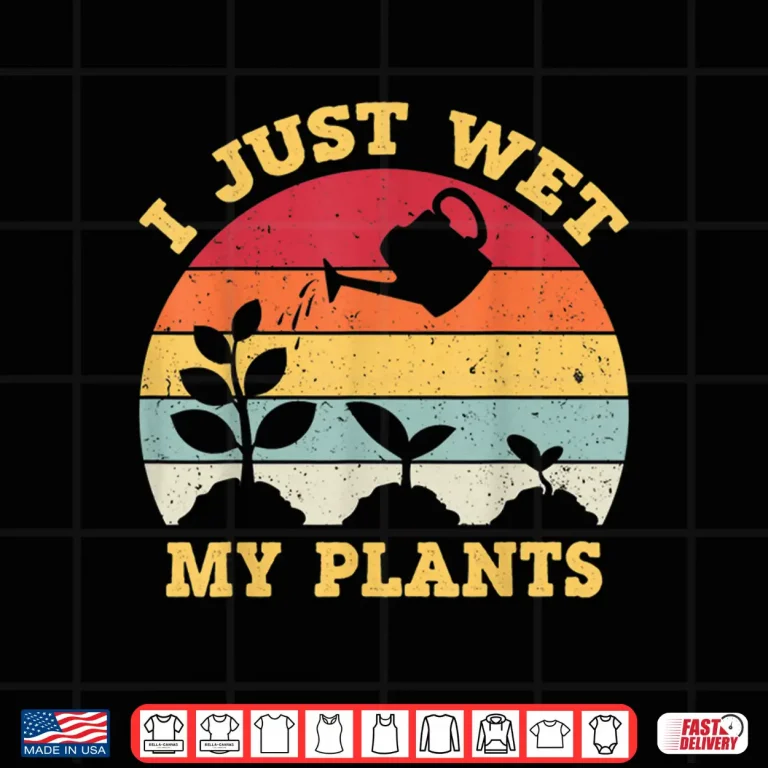 Design I Just Wet My Plants Gardening Shirt For Gardeners Professional Shirt