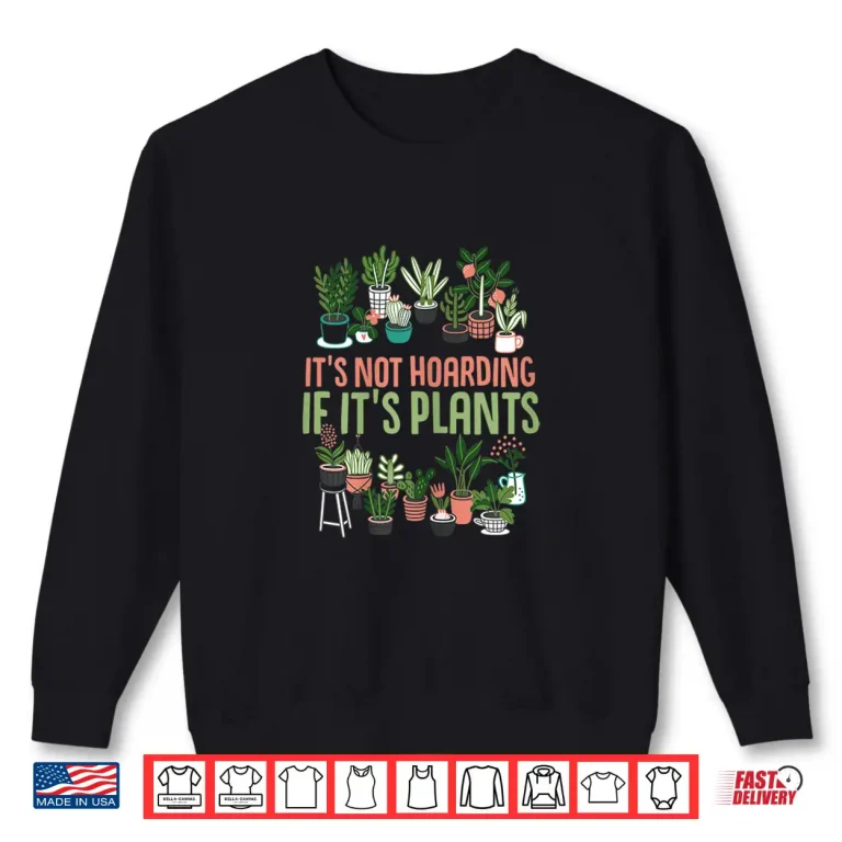 Sweatshirt Its Not Hoarding If Its Plants Gardening Cactus Lover Professional Shirt