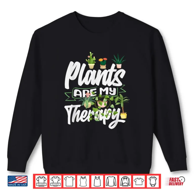 Sweatshirt Plants Are My Therapy Funny Gardening Plant Lover Professional Shirt