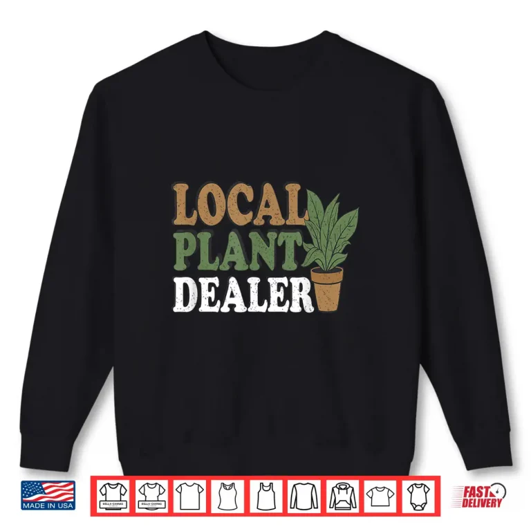 Sweatshirt Support Your Local Plant Dealer Funny Gardening and Plant Shirt