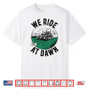 We Ride At Dawn Lawn Mower Zero Turn Funny Dad Mowing Shirt
