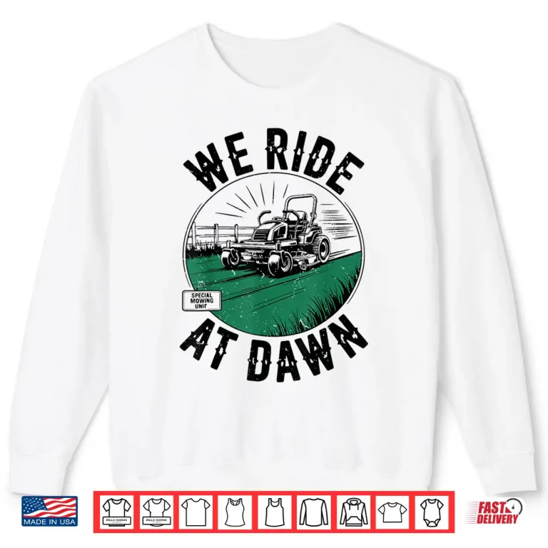 Sweatshirt We Ride At Dawn Lawn Mower Zero Turn Funny Dad Mowing Shirt