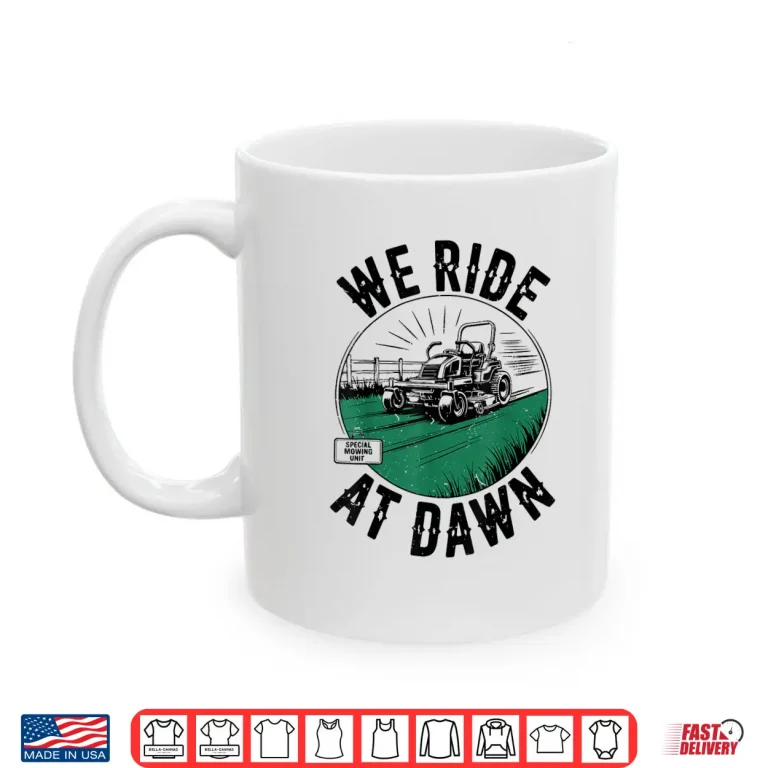 Mug We Ride At Dawn Lawn Mower Zero Turn Funny Dad Mowing Shirt