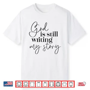 God Is Still Writing My Story Christian Faith Religious Shirt