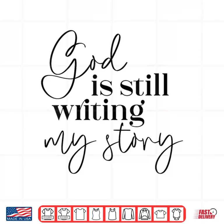Design God Is Still Writing My Story Christian Faith Religious Shirt