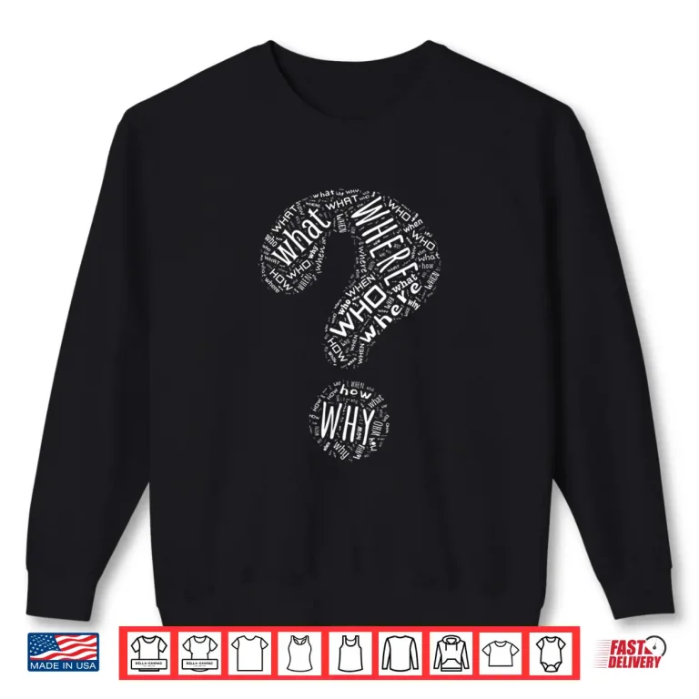 Sweatshirt Who What Where When Why How Question Mark Punctuation Shirt