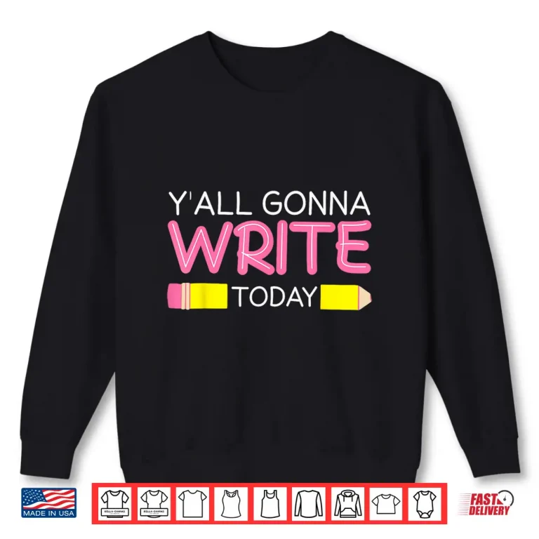 Sweatshirt Yall Gonna Write Today Writing Teacher English Teacher Joke Shirt