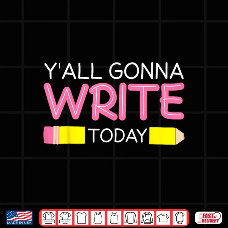 Design Yall Gonna Write Today Writing Teacher English Teacher Joke Shirt
