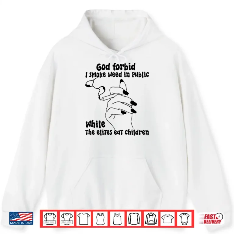Hoodie God Forbid I Smoke Weed In Public While The Elites Eat Children Shirt