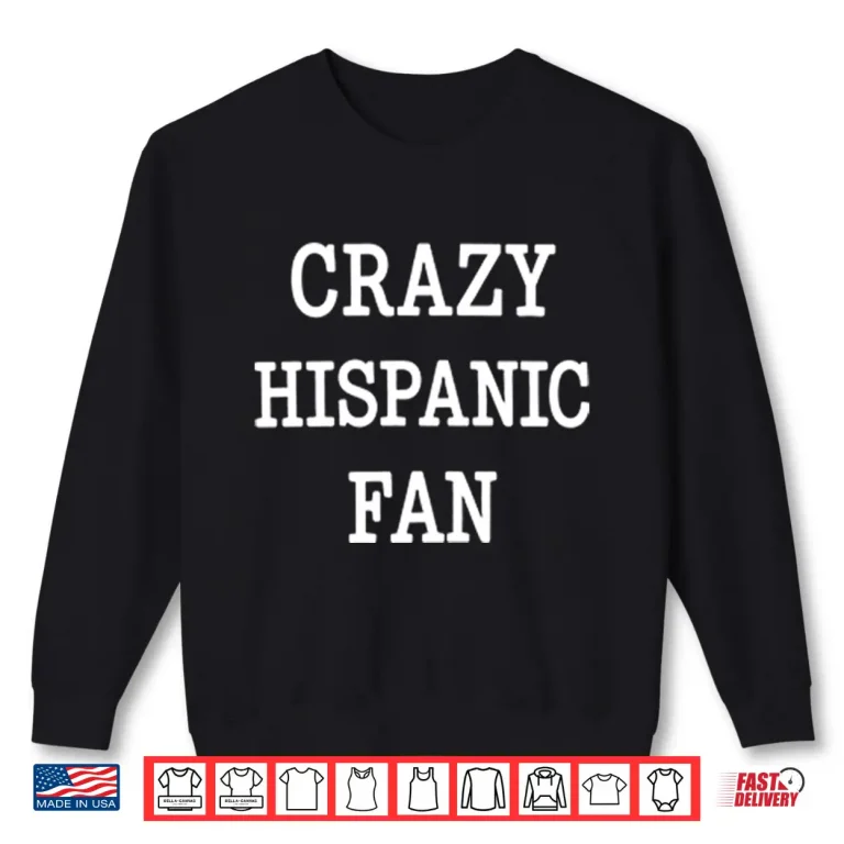 Sweatshirt Crazy Hispanic Fan Shirt