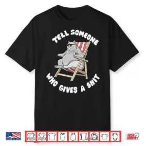 Tell Someone Who Gives A Shit Shirt