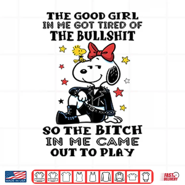 Design The Good Girl In Me Got Tired Of The Bullshit So The Bitch In Me Came Out To Play Shirt