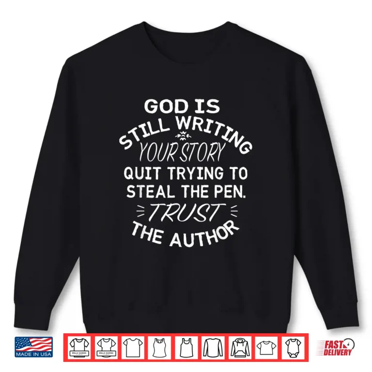 Sweatshirt God Is Still Writing Your Story Quit Trying to Steal the Pen Shirt