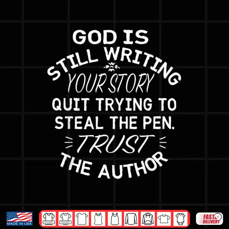 Design God Is Still Writing Your Story Quit Trying to Steal the Pen Shirt
