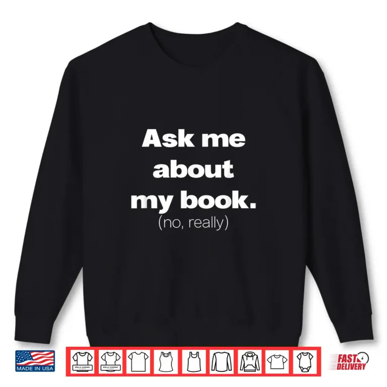 Sweatshirt Ask Me About My Book Writer Author Literature Saying Shirt