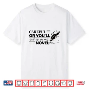 Careful Or Youll End Up In My Novel Funny Writer Shirt
