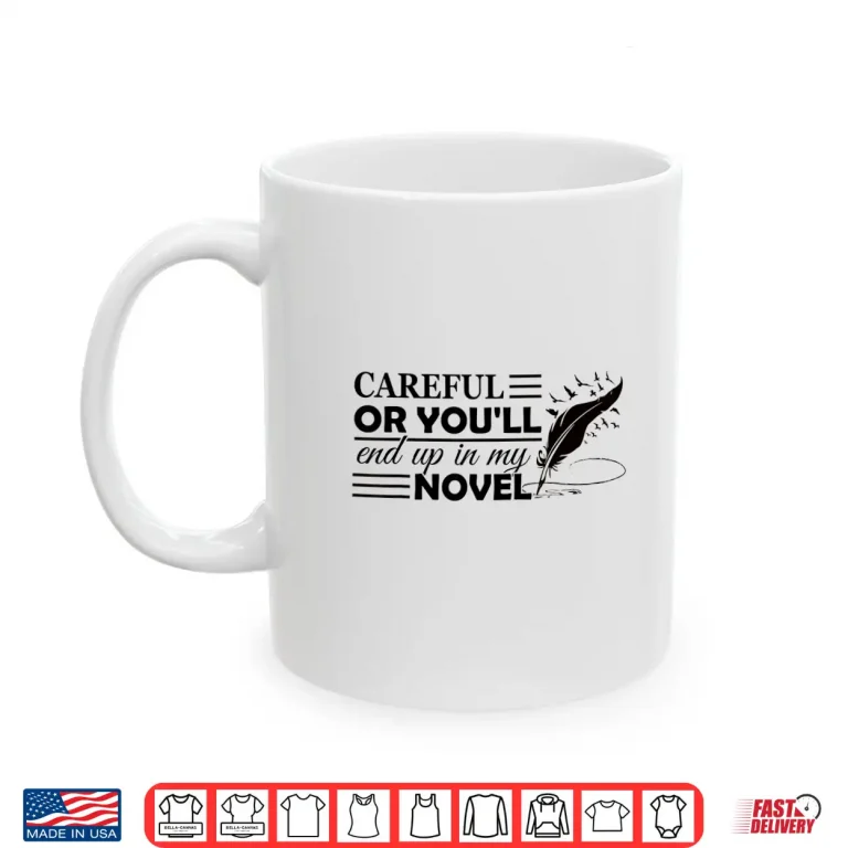 Mug Careful Or Youll End Up In My Novel Funny Writer Shirt