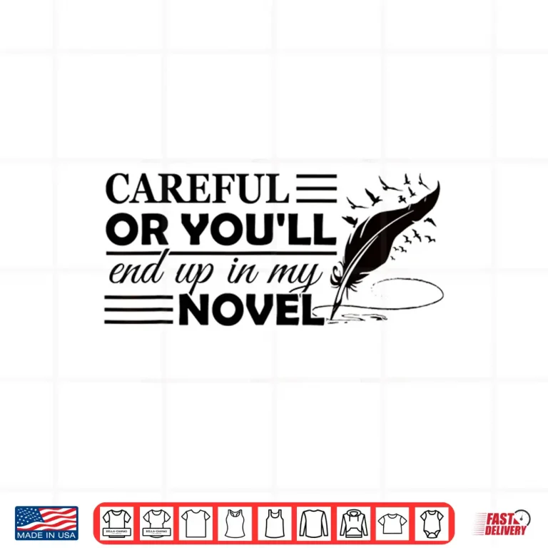 Design Careful Or Youll End Up In My Novel Funny Writer Shirt