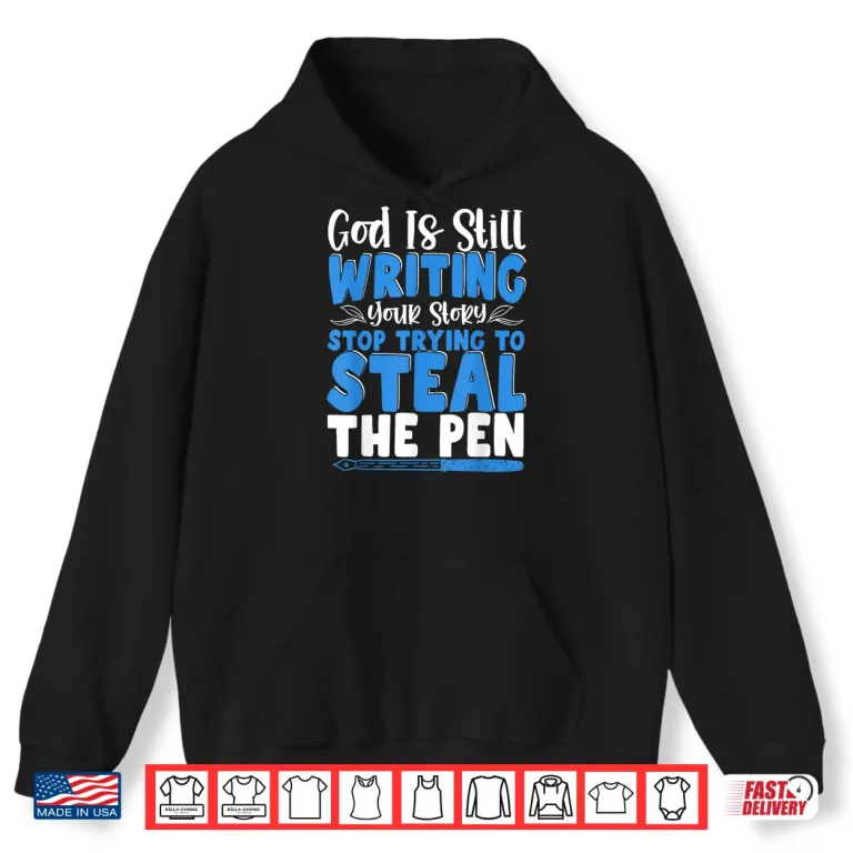 Hoodie God Is Still Writing Stop Trying To Steal The Pen Shirt