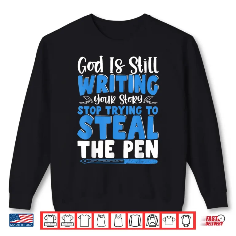 Sweatshirt God Is Still Writing Stop Trying To Steal The Pen Shirt
